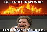 B------- IRAN WAR TRUMP R---- KIDS