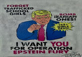 FORGET TRAFFICKED S----------- .BOMB IRANIAN ONES! A 165+ GIRLS DEAD! I WANT YOU FOR OPERATION EPSTEIN FURY Topsy