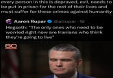 every person in this is depraved, evil, needs to be put in prison for the rest of their lives and must suffer for these crimes against humanity Aaron Rupar ❤ @atrupar. 1d Hegseth: "The only ones who need to be worried right now are Iranians who think they're going to live" 60 MINUTES