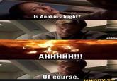 Is Anakin alright? AHHHHH!!! Of course. STAR WARS ifunny.co