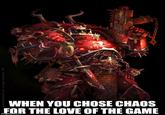 klausscherwinski.de (c) games workshop 2009 MIRAD WHEN YOU CHOSE CHAOS FOR THE LOVE OF THE GAME imgflip.com
