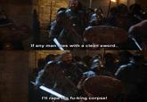 If any man dies with a clean sword.. I'll r--- his fu-king corpse!
