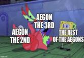 imgflip.com AEGON THE 2ND AEGON THE 3RD THE REST OF THE AEGONS