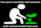 The grass touching will continue until mental health improves