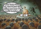 If you keep rolling bad, that is just God telling you your PC isn't worth keeping alive MY GM imgflip.com