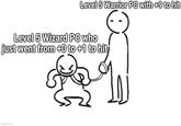 Level 5 Warrior PC with +9 to hit Level 5 Wizard PC who just went from +0 to +1 to hit imgflip.com