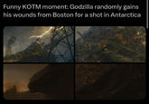Funny KOTM moment: Godzilla randomly gains his wounds from Boston for a shot in Antarctica