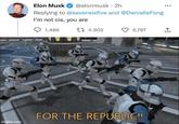 Elon Musk @elonmusk - 2h Replying to @sevensixfive and @DanielleFong I'm not cis, you are 1,486 14,902 6,787 imgflip.com FOR THE REPUBLIC!!