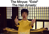 The Minyue: *Exist* The Han dynasty: imgflip.com Kung F-U