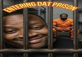ENTERING DAT PRISON