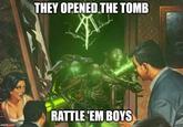 imgflip.com THEY OPENED THE TOMB RATTLE 'EM BOYS