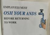 EMPLOYEES MUST OSH YOUR ANDS BEFORE RETURNING TO WORK