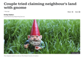 Couple tried claiming neighbour's land with gnome 1 day ago Emily Dalton Local Democracy Reporting Service Share Save ☐ Getty Images The dispute made it as far as The Royal Courts of Justice