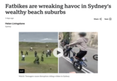 Fatbikes are wreaking havoc in Sydney's wealthy beach suburbs 3 days ago Helen Livingstone Sydney Share Save ☐ 0:47 Watch: Teenagers cause disruption riding e-bikes in Sydney C
