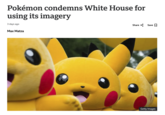 Pokémon condemns White House for using its imagery 3 days ago Max Matza Share Save ☐ Getty Images