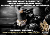 IMPERIAL KNIGHTS CONSISTENTLY HAVING GOOD DISCOUNT BOXES BECAUSE THEY HAVE 2 MODELS IN THEIR RANGE IMPERIAL KNIGHTS SUFFERING FROM SUCCESS MOVISORY imgflip.com EXPLICIT CONTENT