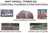 ANY SMALL TOWN IN CENTRAL FLORIDA STARTER PACK Sorry CLOSED WE'RE every building is bricks D 15931 pepsi peps old unused train tracks random pile of grave