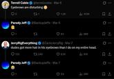 Terrell Coble @terrellcoble. Mar 6 Eyebrows are disturbing 5 221 Parody Jeff ✶ @BackupJeffx - Mar 6 27 1.3K ili 103K 63 ill 98K JerryRigEverything @ZacksJerryRig - Mar 7 dudes got more hair in his eyebrows than I do on my entire head. 135 245 Parody Jeff ❤ @BackupJeffx - Mar 7 ជ 27 8.1K ill 91K D 1 Q Q ... 54 ili 28K 1