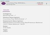 MAR 4 2026 advia Courtesy Pay Withdra... credit union Banking Fee Details Category: - $28.00 - $28.01 Banking Fee Online Description: Courtesy Pay Withdrawal Statement Description: Withdrawal Courtesy Pay fee/Previous Balance -0.01/ New Balance -28.01 Date: 3/4/2026 Type: Debit