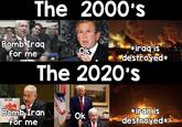 The 2000's LIVE Bomb Iraq for me Ok *iraq is destroyed* The 2020's THE CURSE Bomb Iran for me ES ARMY Ok *iran is destroyed*