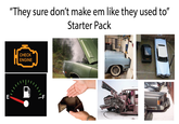 E "They sure don't make em like they used to" Starter Pack CHECK ENGINE ם ד 4554 INDIE