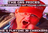 THE GAS PRICES ARE SUPPOSED TO GET HIGHER LIBTARD AGAIN HE'S PLAYING 3D CHECKERS THE INTELLECTUAL DORK WEB