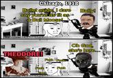 Bully! Chicago, 1912 Bullet aside, I dare 400STO say you're as fit as a Bull Moose! انا Oh God, she's here... THEODORE! F--- F--- F--- F--- くっ F---