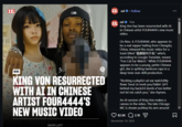 XXL XXL xxl❤ Follow NEWS KING VON RESURRECTED WITH AI IN CHINESE ARTIST FOUR4444'S NEW MUSIC VIDEO XXL xxl ❤16w King Von has been resurrected with Al in Chinese artist FOUR4444's new music video. On Nov. 4, FOUR4444, who appears to be a real rapper hailing from Chengdu, China, released the music video for a track titled "童趣猫耳手表" which, according to Google Translate, means "Fun Cat Ear Watch." While FOUR4444 appears to be a young, petite Chinese girl, she is spitting hardcore raps in a deep tone over drill production. "Rocking a playful cat ear watch/My flows 'bout ot merk you/Talkin' sh*t behind my back/Lil dumb a*ses better not let me catch you," she rhymes. An Al version of King Von makes a cameo in the video. The late Chicago MC is shown putting his arm around 82.6K 2.1K November 14, 2025 Σ SWIPE LEFT