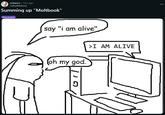 r/aiwars. 1mo ago Cathy Markova Summing up "Moltbook" Discussion say "i am alive" (oh my god. > I AM ALIVE