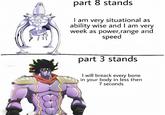 part 8 stands I am very situational as ability wise and I am very week as power, range and speed part 3 stands I will breack every bone in your body in less then 7 seconds Ind