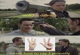 -WW3 is coming -So? -Learn how to say 3 properly