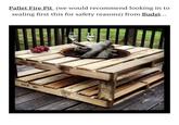 Pallet Fire Pit (we would recommend looking in to sealing first this for safety reasons) from Budgi... DRY KILN DRY 1800