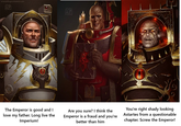emeraldforger.artstation.com AP AP The Emperor is good and I my love father. Long live the Imperium! Are you sure? I think the Emperor is a fraud and you're better than him You're right shady looking Astartes from a questionable chapter. Screw the Emperor!