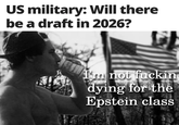 US military: Will there be a draft in 2026? I'm not f----- dying for the Epstein class