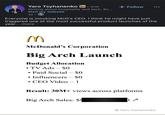 Yaro Tsyhanenko in ⚫ 2nd Writing about hospitality and tech. Bu... Visit my website 1d. + Follow Everyone is mocking McD's CEO. I think he might have just triggered one of the most successful product launches of the year....more M McDonald's Corporation Big Arch Launch Budget Allocation • TV Ads - $0 • Paid Social - $0 • Influencers - $0 • CEO Video - 1 Result: 30M+ views across platforms Big Arch Sales: $9 @Yaro Tsyhanenko