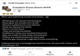 Todd Fleagle likes this Freedom Press Room #FPR Tim Green 2nd 3d ÷ ☑ Join 1 d Why I quit watching movies and series... >> -White guys are always the bad guys -Black guys are always the heroes -Women suddenly turn into Rambo -Dads are always the idiots -Moms run the show - Kids are being sexualized -Traditional values are mocked every time -Men are made to look weak and pathetic -Troons are shoehorned into every plot -And the gay character magically knows everything Hollywood's just a propaganda machine now. Do yourself a favor and turn off your TV. C&Todd Fleagle and 21 others P ៨ Like Comment Repost Send