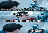 PC Maybe one day you'll give me a name... Player Hugh Man Fight Ar is a name So is Gary