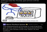 (("If we vote for Trump, gas prices will be lower!" MAKE AME GREAT AGA GIF ELL FOR IT AWARD FOR AWARD WARU I CANT STOP FALLING FOR IT! MORE PERFECT UNION More Perfect Union @MorePer... .7h The Department of Energy is warning that gas prices aren't likely to come back down to pre-war levels until mid-2027 at the earliest.
