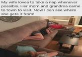 My wife loves to take a nap whenever possible. Her mom and grandma came to town to visit. Now I can see where she gets it from!