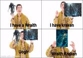 I have a Wraith I have kraken Uogh Wraith Kraken made with mematic