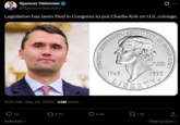 Spencer Hakimian @SpencerHakimian Legislation has been filed in Congress to put Charlie Kirk on U.S. coinage. JEFFERSON ARCHITECT 10 DEMOCRACY 9:32 AM - Sep 24, 2025 -53M Views 5K Relevant tl 8.7K 6.3K THOMAS 1743 IN GOD WE TRUST 1993 LIBERTY Σ 1.4K ↑ View quotes >