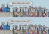 Who hates the rich? Who wants to be rich?