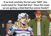 If we look carefully, the hat says "SBR", this could stand for "Steel Ball Run". Does this mean we are getting a Steel Ball Run anime finally!? SBR S 0 10.