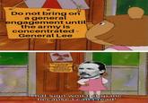 Do not bring on a general engagement until the army is concentrated- General Lee Do not bring on a general engagement until the army is concentrated- General Lee That sign won't stop me, because I can't read!