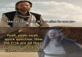 Master Qui-Gon! It's so nice to see yo- Yeah, yeah, yeah... quick question. How the f**k are all these poeple surviving lightsaber wounds?