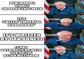 NEW MARVEL COMIC DROPPED THIS WEEK Ber IT'S CALLED "IMPERIAL GUARDIANS" Bernie IT'S WRITTEN Berni BY DAN ABNETT IT HAS NOTHING TO DO WITH 40K OR THE ASTRA MILITARUM imgflip.com Ber Sanders.com OF 1776 OF 776 OF
