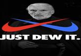 JUST DEW IT.