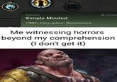 Passive Simple Minded +30% Corruption Resistance. Locked Me witnessing horrors beyond my comprehension (I don't get it)