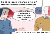 So it is said you're one of those famed Free French + General De Larminat, I liberated your city from the Nazis GET THE F--- OUT OF MY CITY
