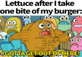 Lettuce after I take one bite of my burger: I GOTTA GET OUT OF HERE!